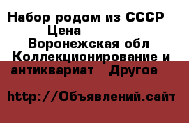 Набор родом из СССР › Цена ­ 15 000 - Воронежская обл. Коллекционирование и антиквариат » Другое   